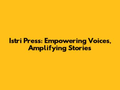 Istri Press: Empowering Voices, Amplifying Stories