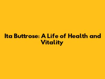 Ita Buttrose: A Life of Health and Vitality