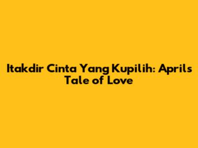 Itakdir Cinta Yang Kupilih: April's Tale of Love