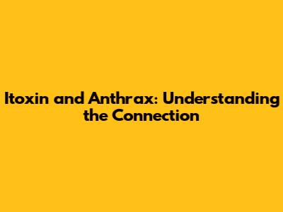 Itoxin and Anthrax: Understanding the Connection
