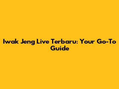 Iwak Jeng Live Terbaru: Your Go-To Guide