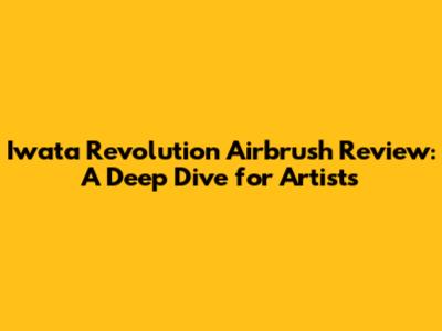 Iwata Revolution Airbrush Review: A Deep Dive for Artists