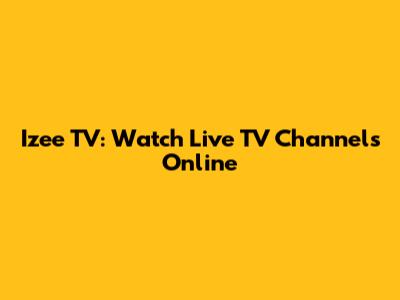 Izee TV: Watch Live TV Channels Online