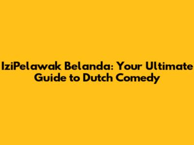 IziPelawak Belanda: Your Ultimate Guide to Dutch Comedy
