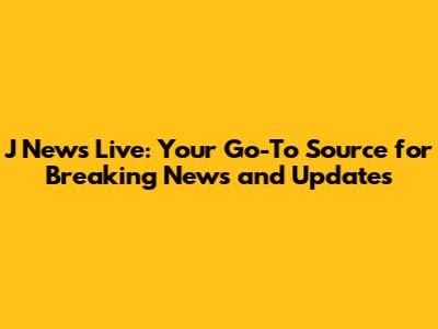 J News Live: Your Go-To Source for Breaking News and Updates