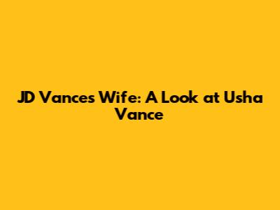 JD Vance's Wife: A Look at Usha Vance