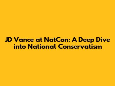 JD Vance at NatCon: A Deep Dive into National Conservatism