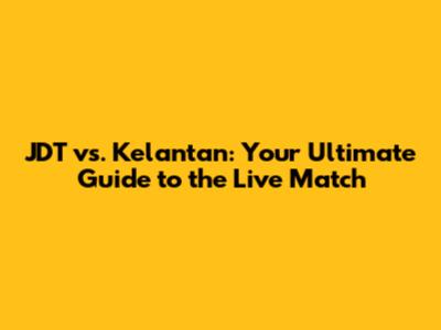 JDT vs. Kelantan: Your Ultimate Guide to the Live Match
