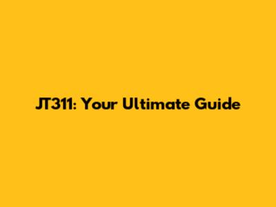 JT311: Your Ultimate Guide