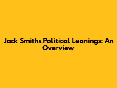 Jack Smith's Political Leanings: An Overview