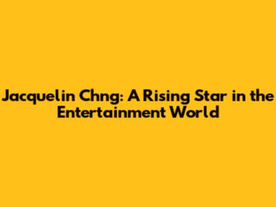 Jacquelin Ch'ng: A Rising Star in the Entertainment World