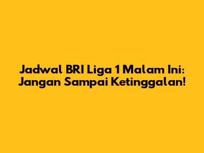 Jadwal BRI Liga 1 Malam Ini: Jangan Sampai Ketinggalan!