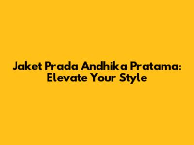 Jaket Prada Andhika Pratama: Elevate Your Style