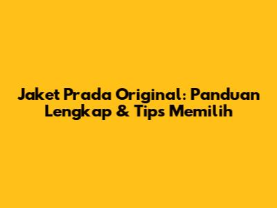 Jaket Prada Original: Panduan Lengkap & Tips Memilih