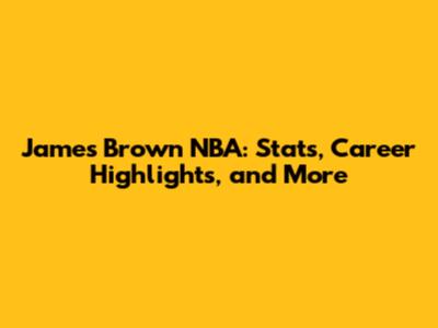 James Brown NBA: Stats, Career Highlights, and More