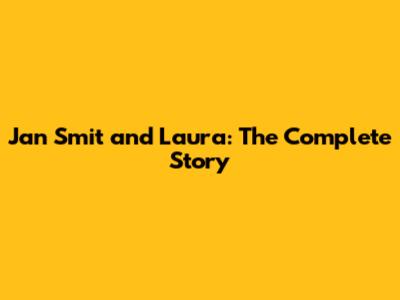 Jan Smit and Laura: The Complete Story