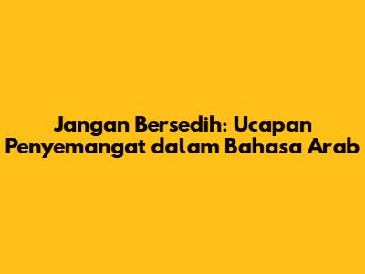 Jangan Bersedih: Ucapan Penyemangat dalam Bahasa Arab