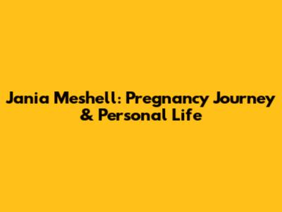 Jania Meshell: Pregnancy Journey & Personal Life