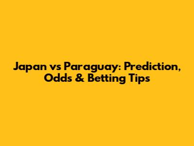 Japan vs Paraguay: Prediction, Odds & Betting Tips