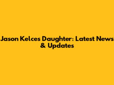 Jason Kelce's Daughter: Latest News & Updates