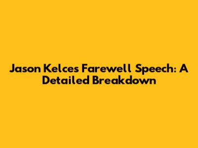 Jason Kelce's Farewell Speech: A Detailed Breakdown