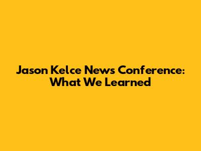 Jason Kelce News Conference: What We Learned