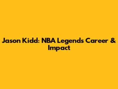 Jason Kidd: NBA Legend's Career & Impact