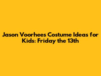 Jason Voorhees Costume Ideas for Kids: Friday the 13th