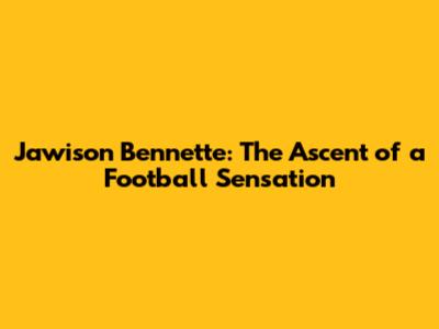 Jawison Bennette: The Ascent of a Football Sensation