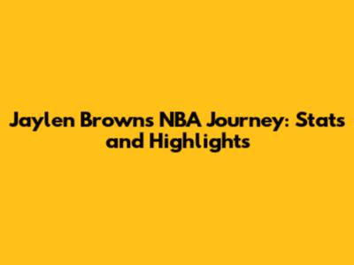 Jaylen Brown's NBA Journey: Stats and Highlights