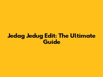 Jedag Jedug Edit: The Ultimate Guide