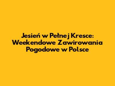 Jesień w Pełnej Kresce: Weekendowe Zawirowania Pogodowe w Polsce