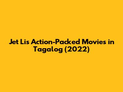 Jet Li's Action-Packed Movies in Tagalog (2022)