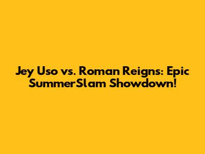 Jey Uso vs. Roman Reigns: Epic SummerSlam Showdown!