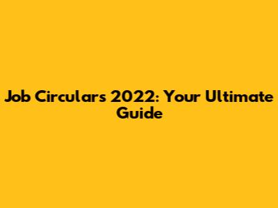 Job Circulars 2022: Your Ultimate Guide