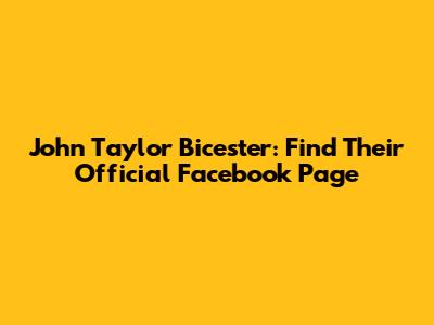 John Taylor Bicester: Find Their Official Facebook Page