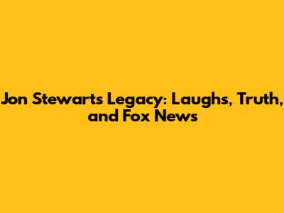 Jon Stewart's Legacy: Laughs, Truth, and Fox News