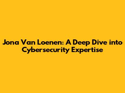 Jona Van Loenen: A Deep Dive into Cybersecurity Expertise