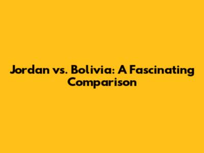 Jordan vs. Bolivia: A Fascinating Comparison