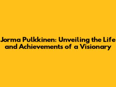 Jorma Pulkkinen: Unveiling the Life and Achievements of a Visionary