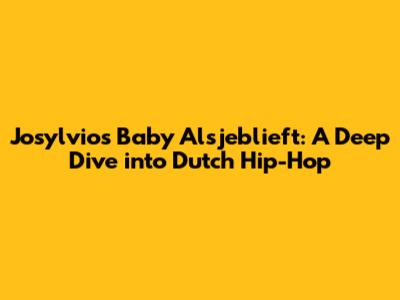 Josylvio's 'Baby Alsjeblieft': A Deep Dive into Dutch Hip-Hop