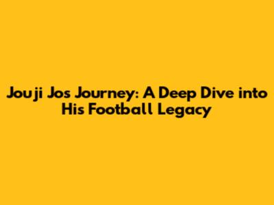 Jouji Jo's Journey: A Deep Dive into His Football Legacy