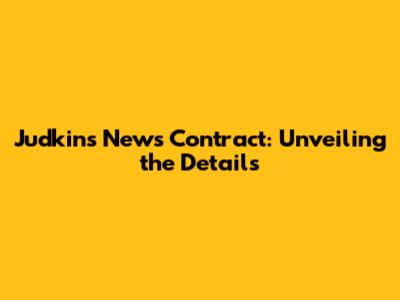 Judkins News Contract: Unveiling the Details