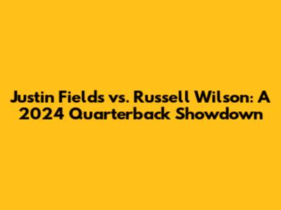 Justin Fields vs. Russell Wilson: A 2024 Quarterback Showdown
