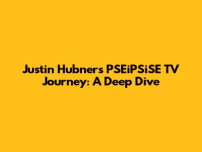 Justin Hubner's PSEiPSiSE TV Journey: A Deep Dive