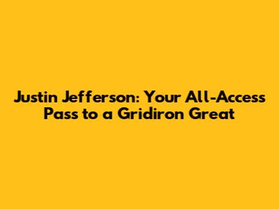 Justin Jefferson: Your All-Access Pass to a Gridiron Great