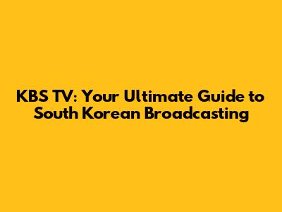 KBS TV: Your Ultimate Guide to South Korean Broadcasting