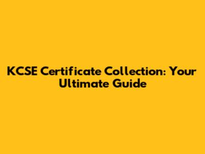 KCSE Certificate Collection: Your Ultimate Guide