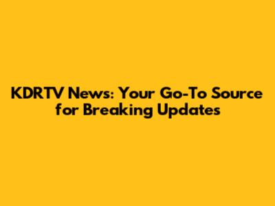 KDRTV News: Your Go-To Source for Breaking Updates