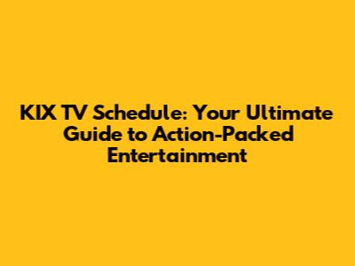 KIX TV Schedule: Your Ultimate Guide to Action-Packed Entertainment